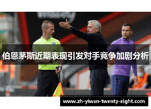 伯恩茅斯近期表现引发对手竞争加剧分析
